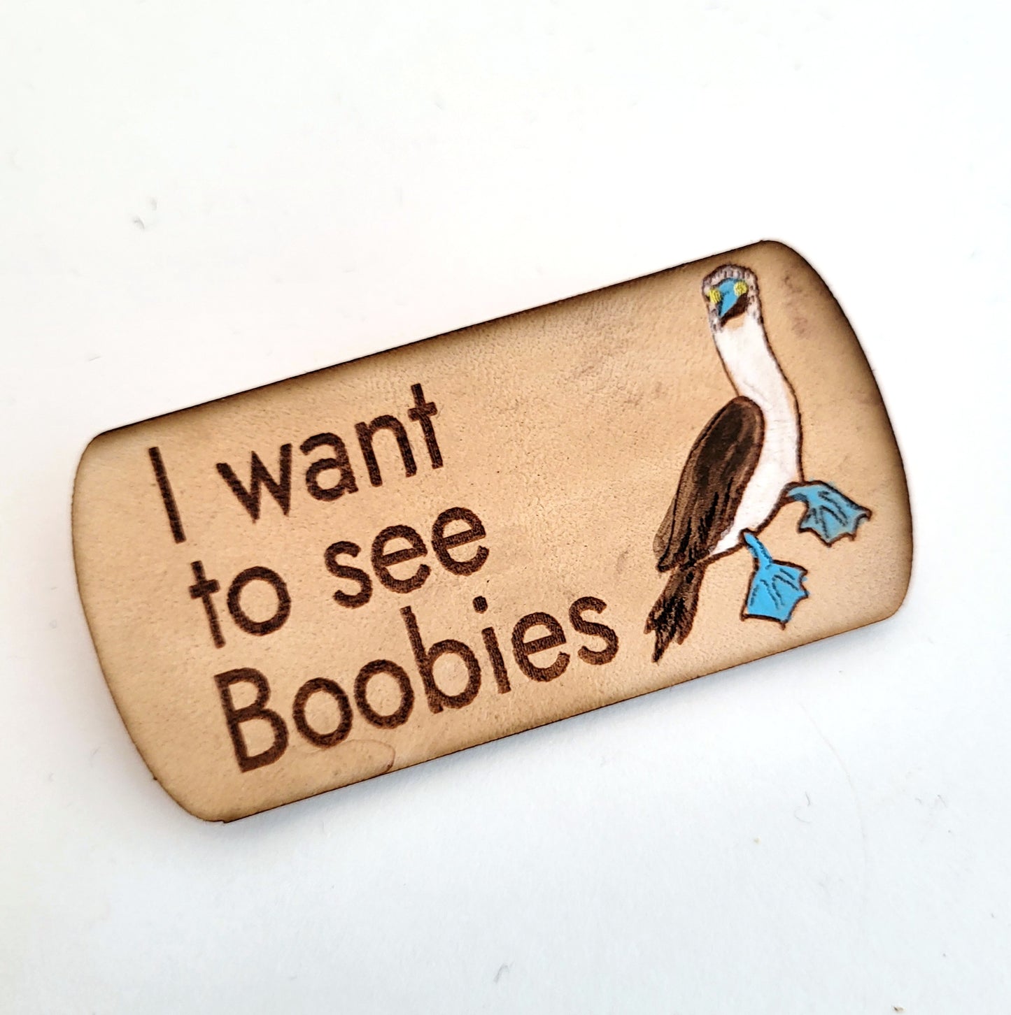 I Want To See Boobies Leather Nature Art Funny Pin