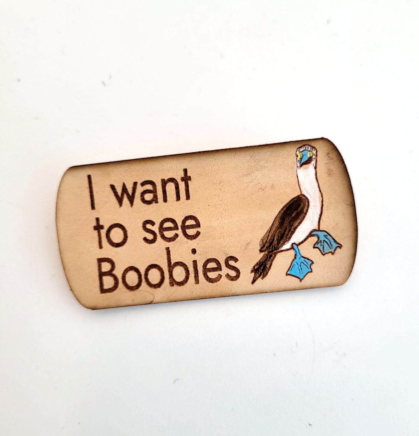I Want To See Boobies Leather Nature Art Funny Pin
