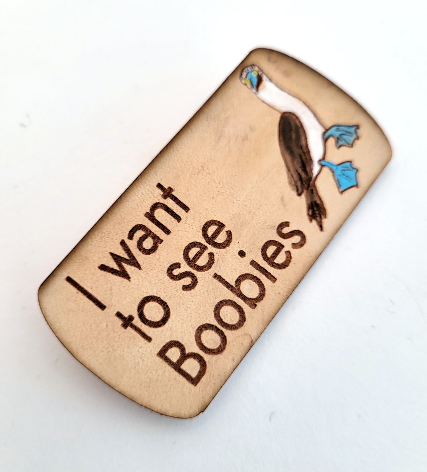 I Want To See Boobies Leather Nature Art Funny Pin
